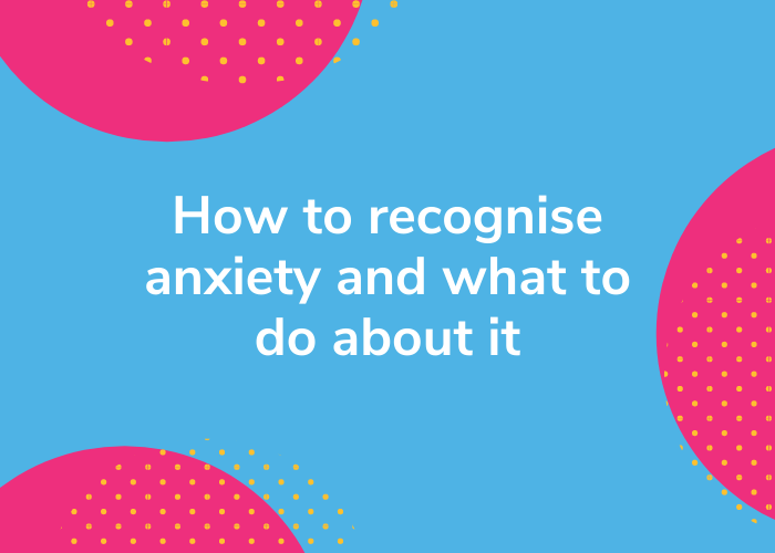 How to recognise anxiety and what to do about it